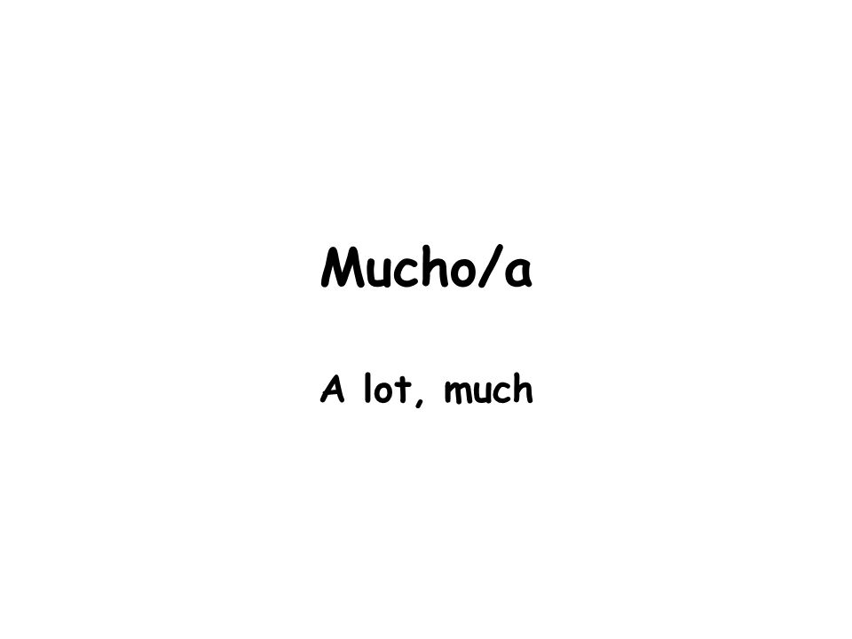 Mucho/a A lot, much