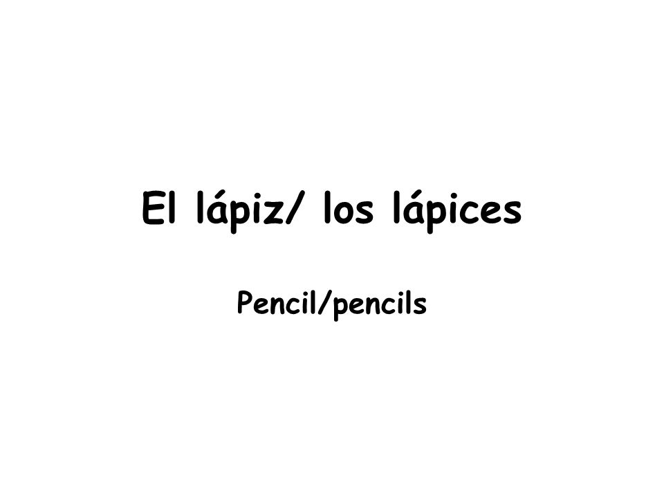 El lápiz/ los lápices Pencil/pencils
