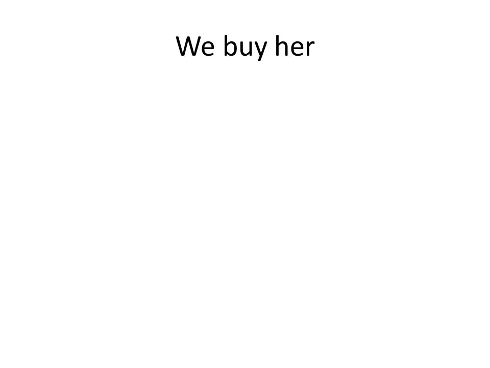 We buy her
