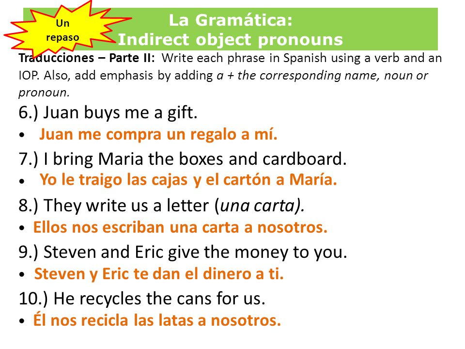 La Gramática: Indirect object pronouns Traducciones – Parte II: Write each phrase in Spanish using a verb and an IOP.