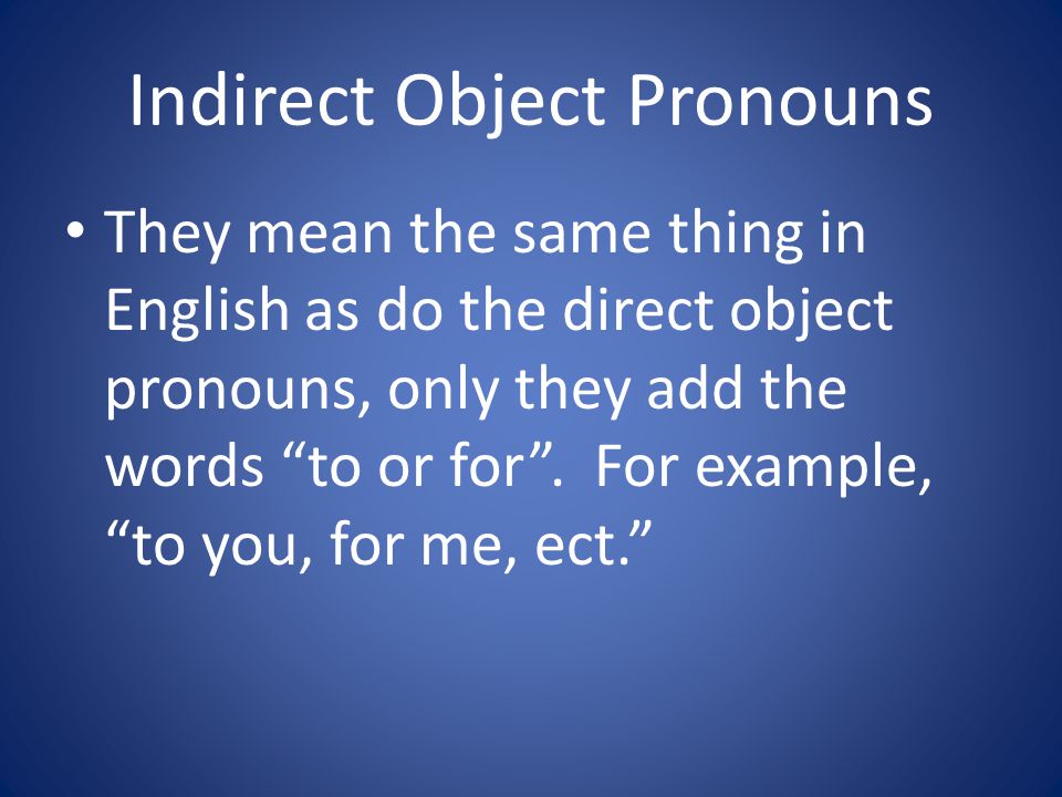 Indirect Object Pronouns Indirect object pronouns tell to whom the action is being done.
