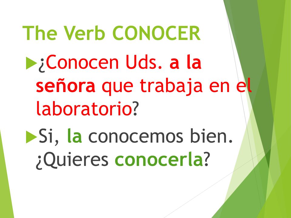 The Verb CONOCER  Conocer is followed by the personal a when the direct object is a person.