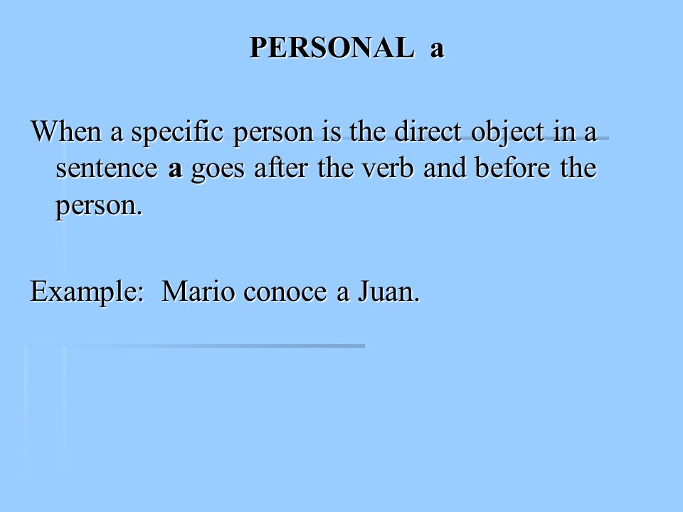 PERSONAL a When a specific person is the direct object in a sentence a goes after the verb and before the person.