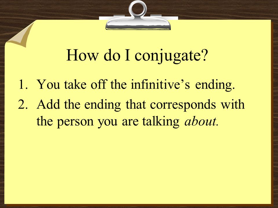 How do I conjugate. 1.You take off the infinitive’s ending.