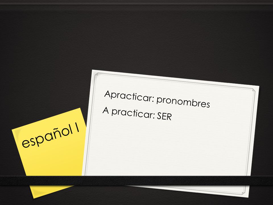 Apracticar: pronombres A practicar: SER español I