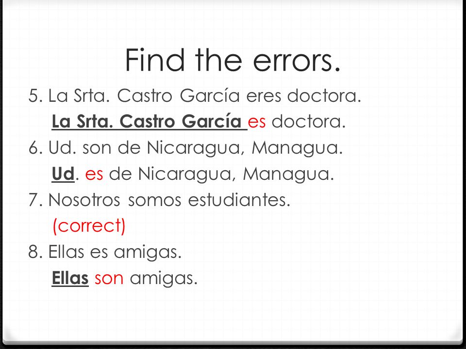 Find the errors. 5. La Srta. Castro García eres doctora.