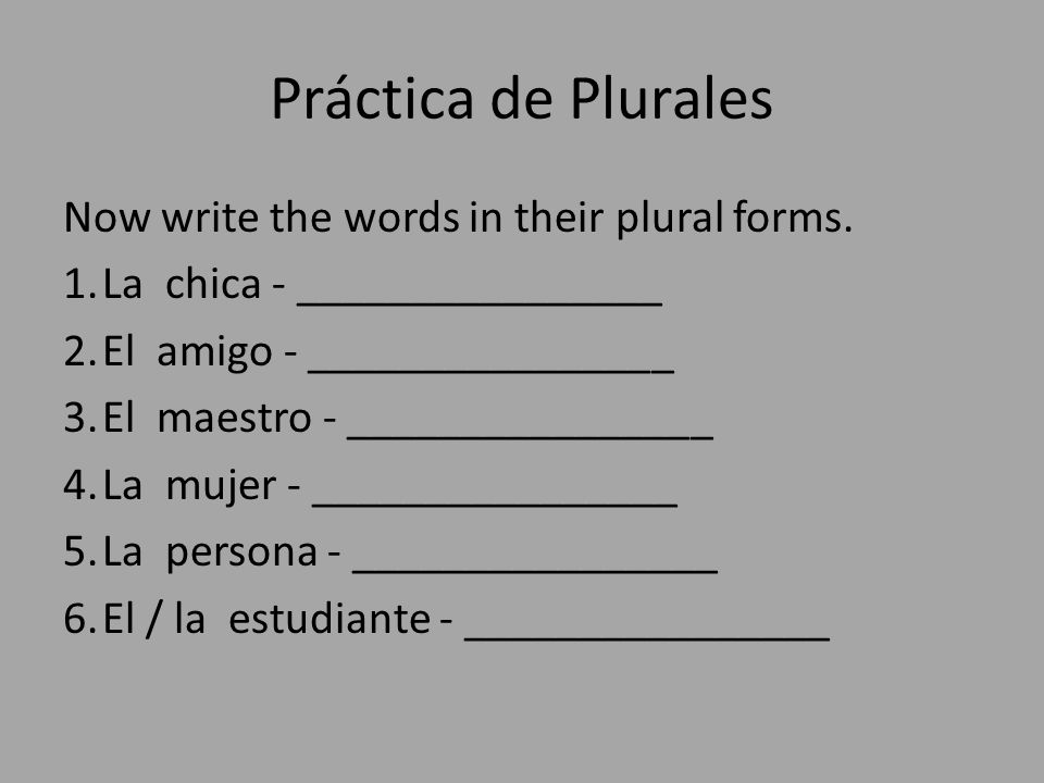 Práctica de Plurales Now write the words in their plural forms.