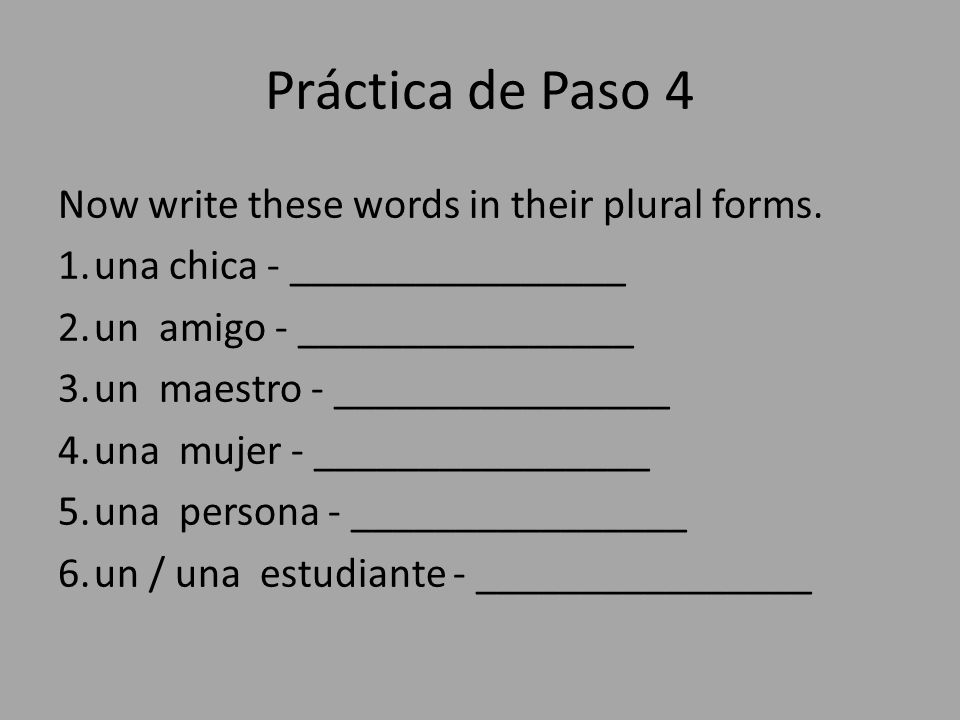 Práctica de Paso 4 Now write these words in their plural forms.
