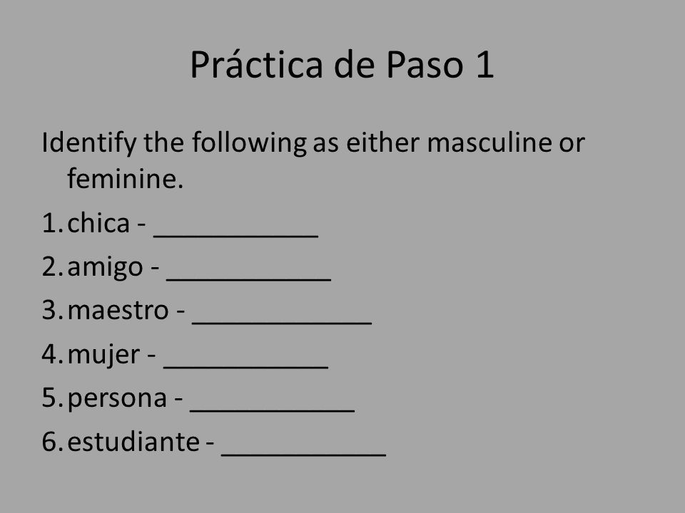 Práctica de Paso 1 Identify the following as either masculine or feminine.