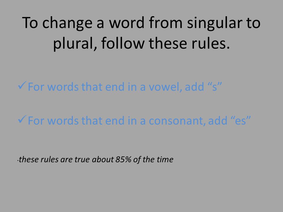 To change a word from singular to plural, follow these rules.