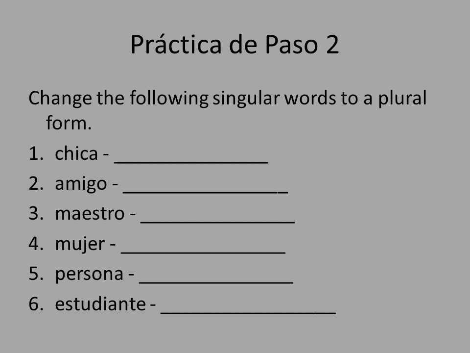 Práctica de Paso 2 Change the following singular words to a plural form.