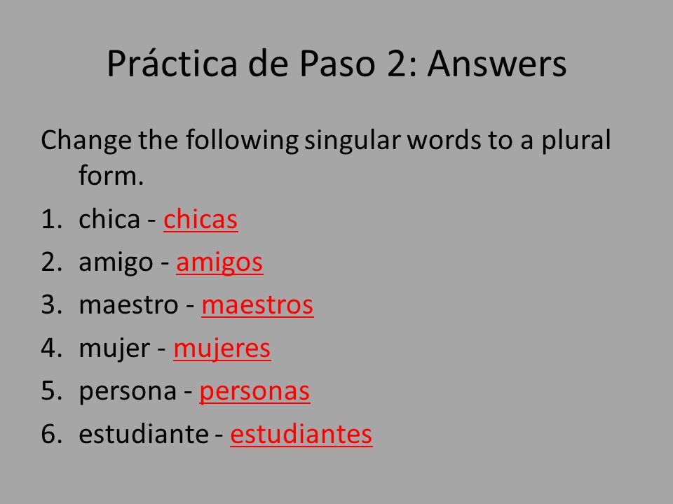 Práctica de Paso 2: Answers Change the following singular words to a plural form.