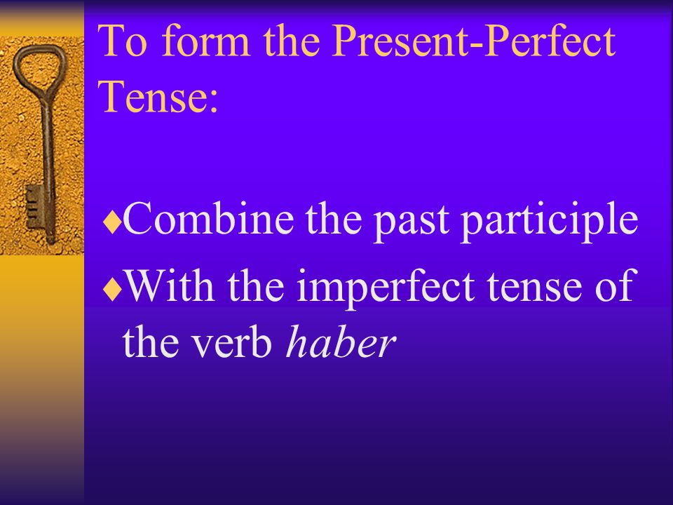 The Past Participle of a Verb:  You have already learned to form the past participle of a verb in Spanish by adding –ado to the stem of –ar verbs  You add –ido to the stem of most –er and –ir verbs.