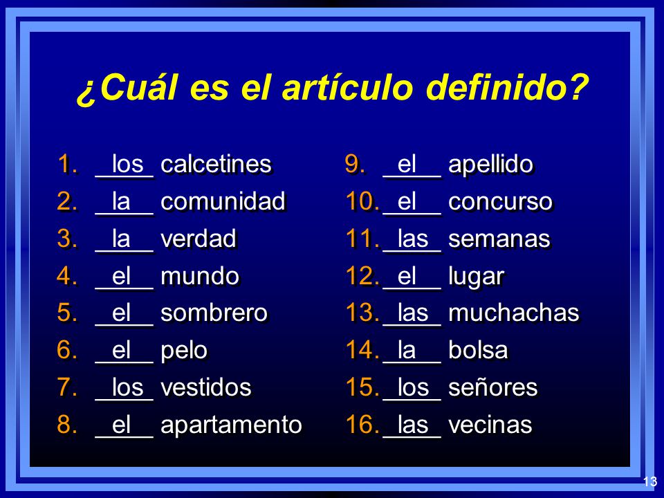 12 Los Artículos Definidos l In Spanish, the definite article that accompanies a noun will match its gender and number.