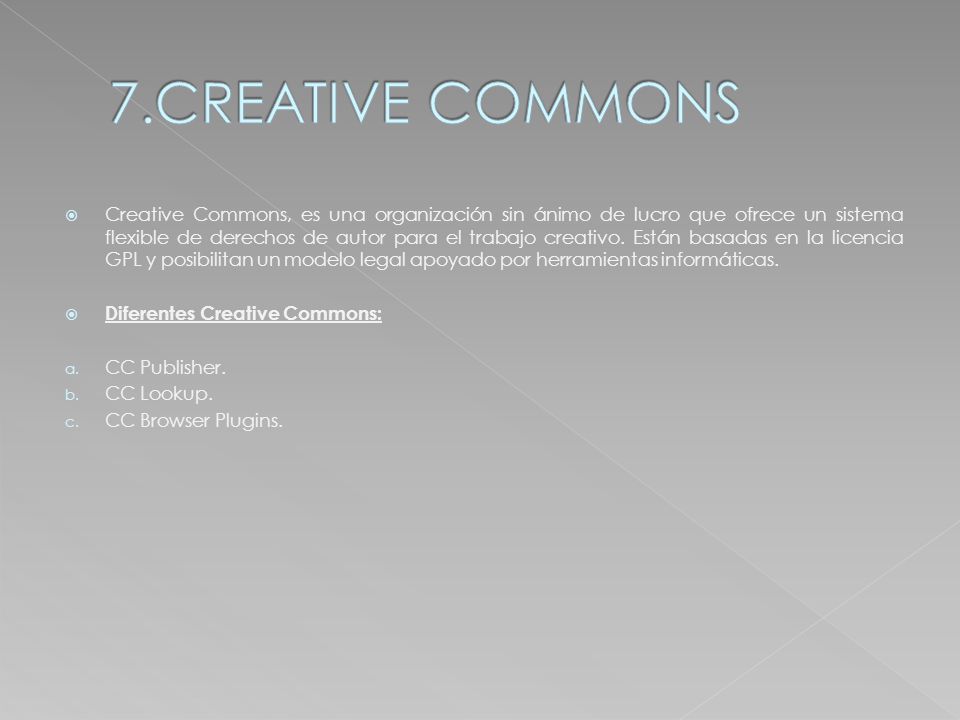  Creative Commons, es una organización sin ánimo de lucro que ofrece un sistema flexible de derechos de autor para el trabajo creativo.