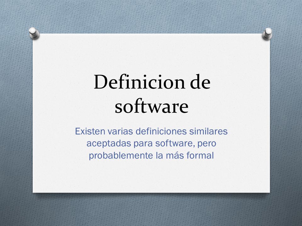 Definicion de software Existen varias definiciones similares aceptadas para software, pero probablemente la más formal