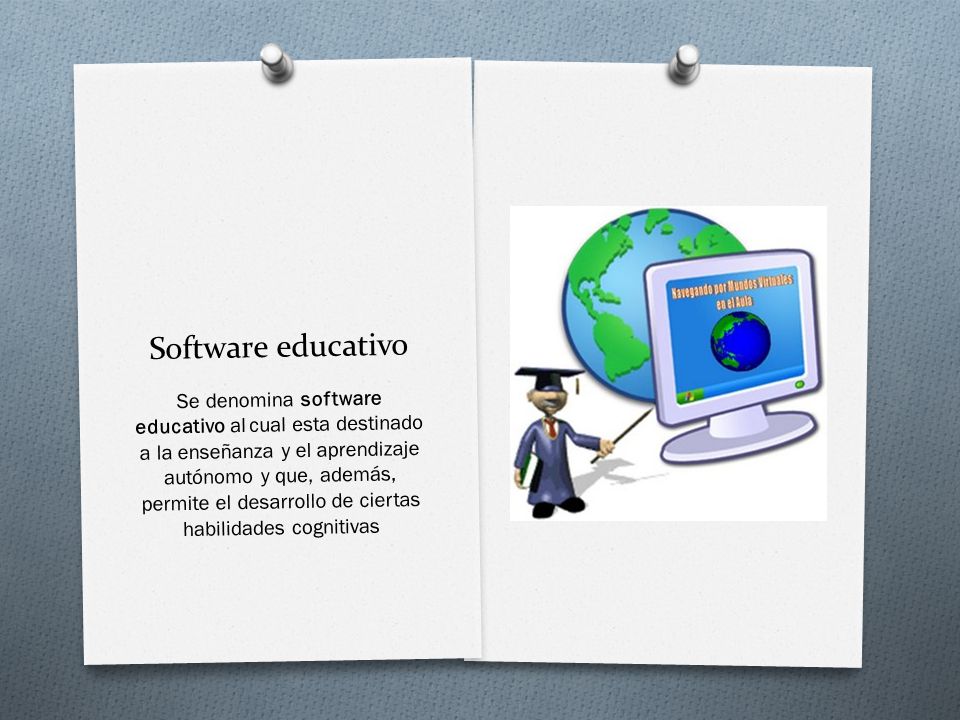 Software educativo Se denomina software educativo al cual esta destinado a la enseñanza y el aprendizaje autónomo y que, además, permite el desarrollo de ciertas habilidades cognitivas