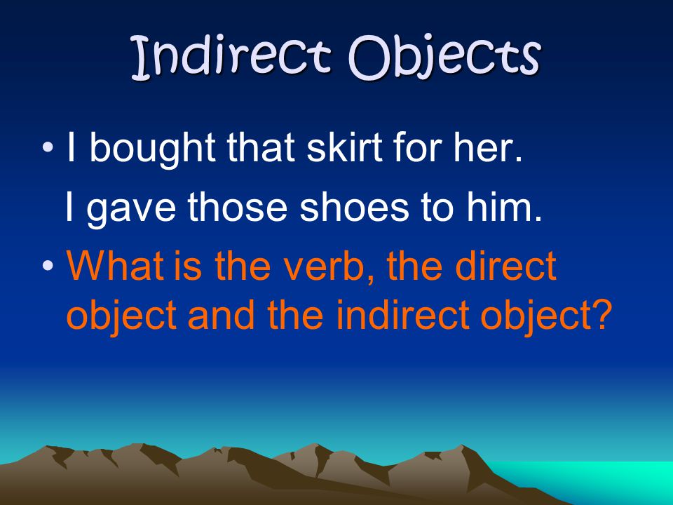 Indirect Object Pronouns Indirect object pronouns tell to or for whom an action is being done.