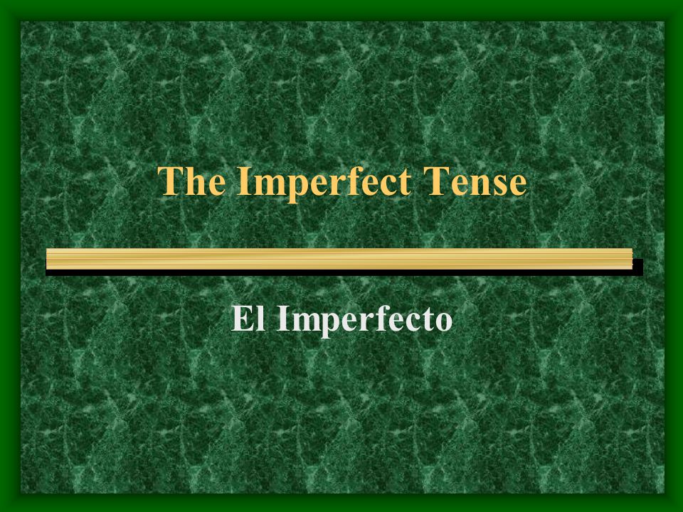 The Imperfect Tense El Imperfecto