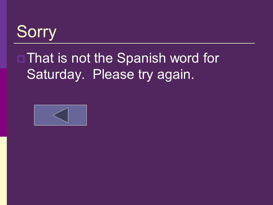 Correct!  Saturday in Spanish is sábado.