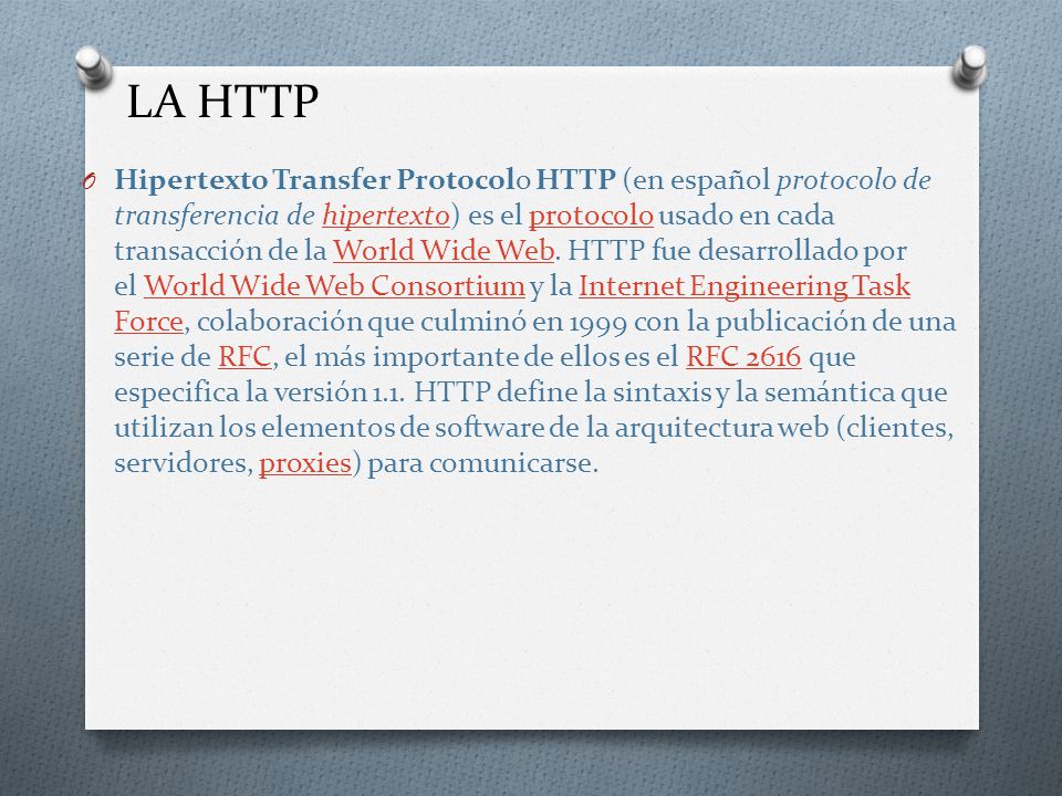 LA HTTP O Hipertexto Transfer Protocolo HTTP (en español protocolo de transferencia de hipertexto) es el protocolo usado en cada transacción de la World Wide Web.
