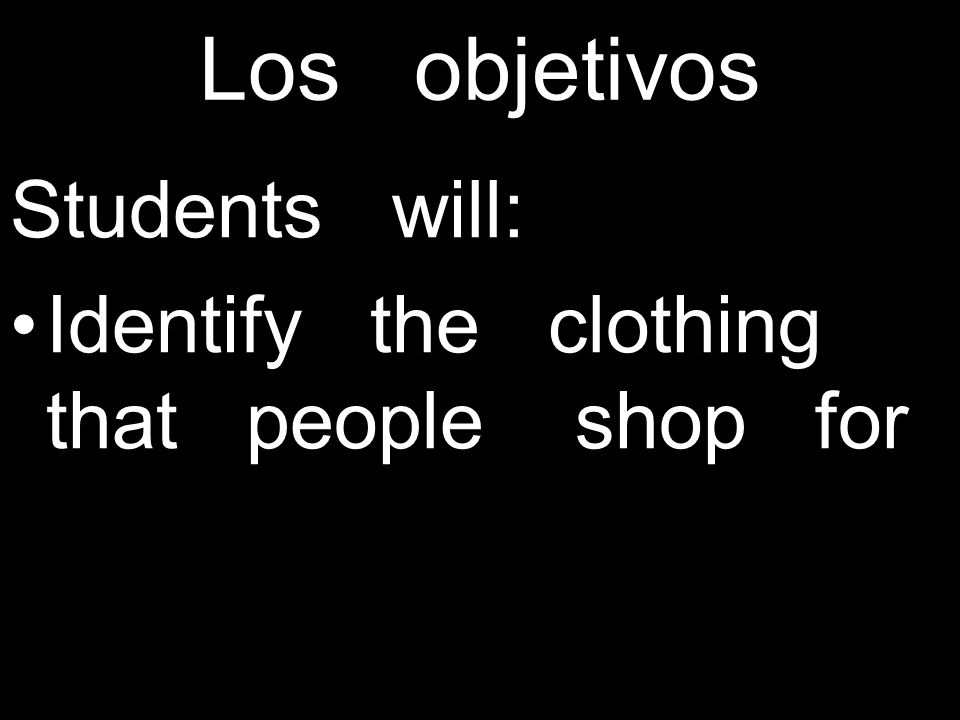 Los objetivos Students will: Identify the clothing that people shop for