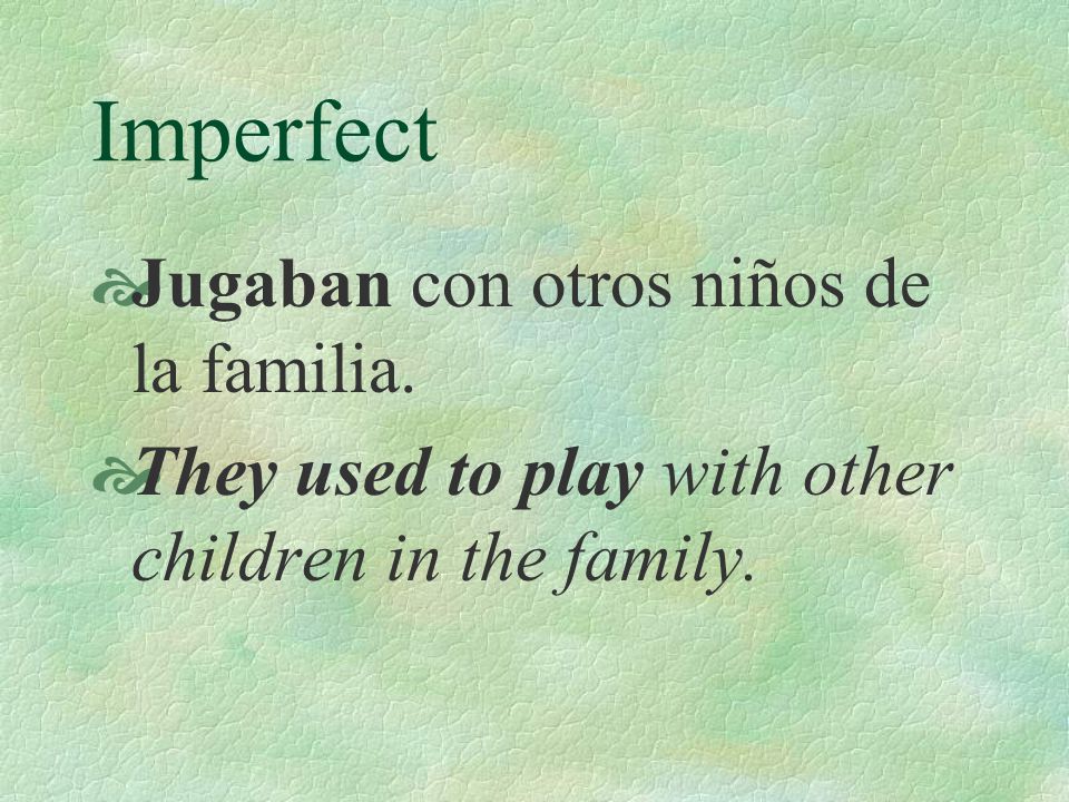 Imperfect  Generalmente caminaban mucho.  Generally they would walk a lot.