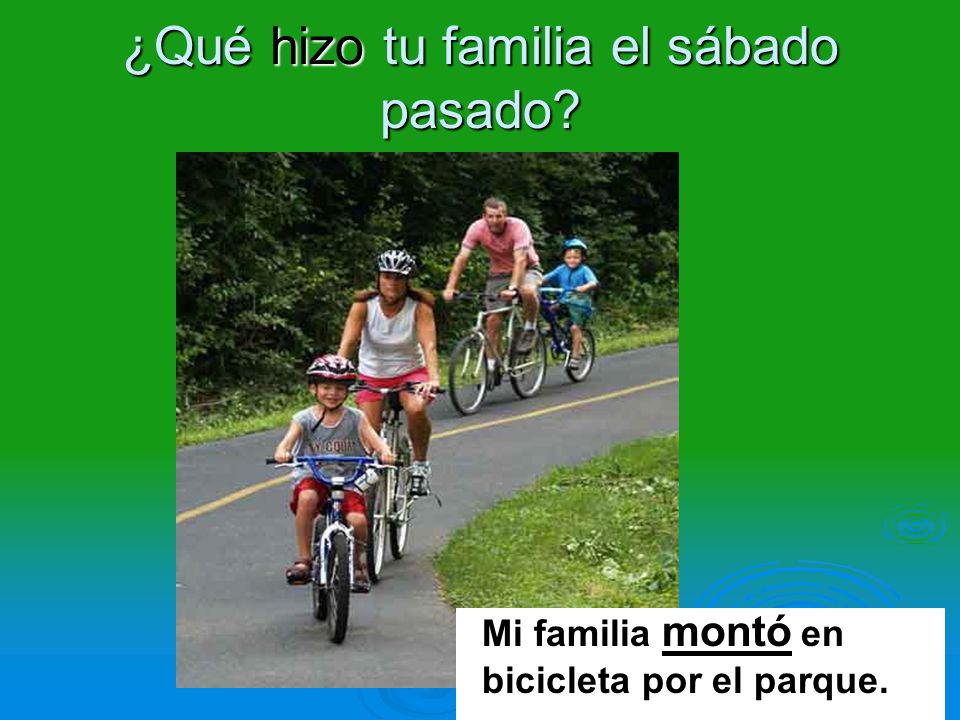 ¿Qué hizo tu familia el sábado pasado Mi familia montó en bicicleta por el parque.