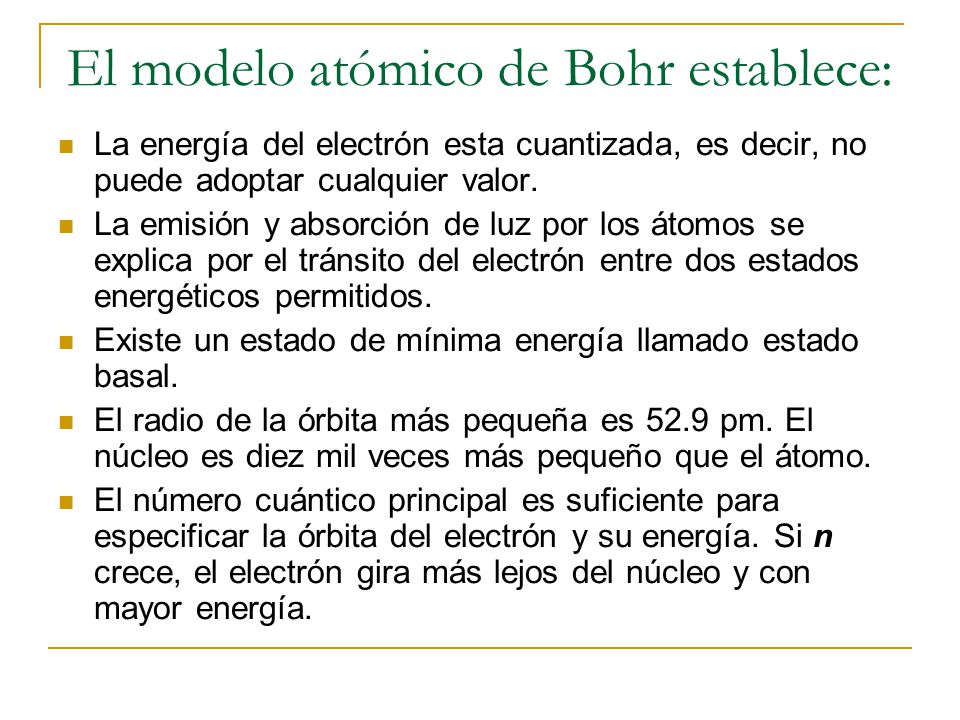 El modelo atómico de Bohr establece: La energía del electrón esta cuantizada, es decir, no puede adoptar cualquier valor.