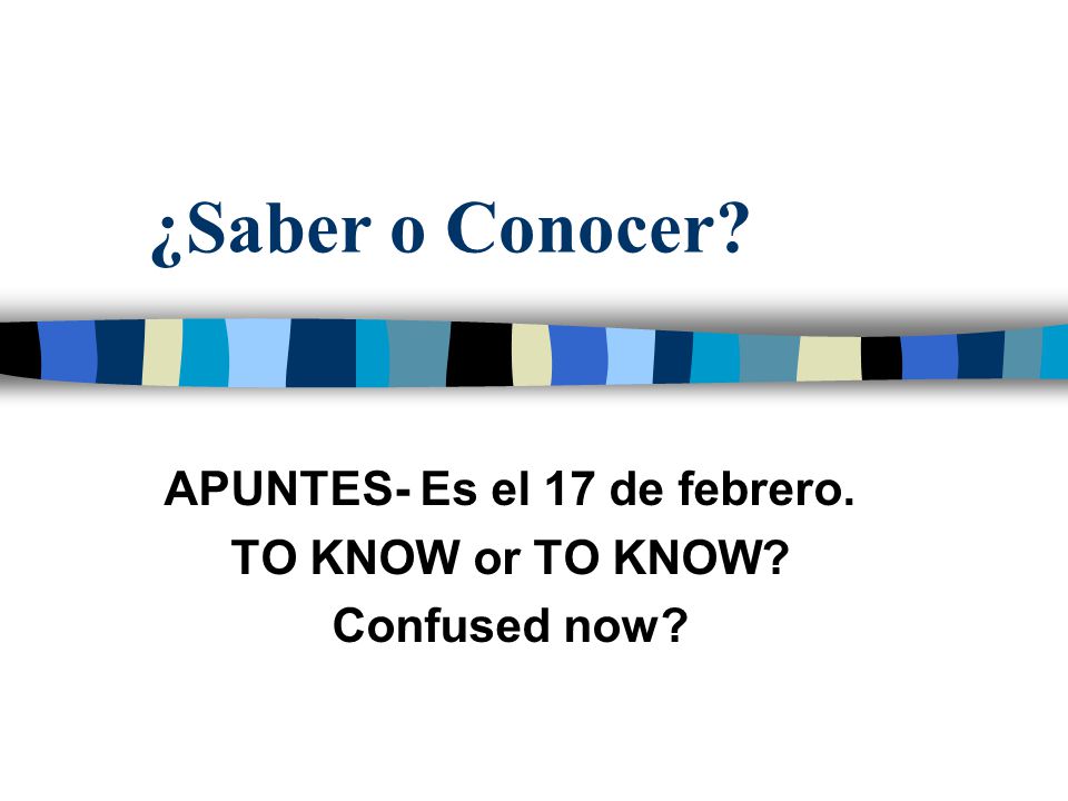 ¿Saber o Conocer APUNTES- Es el 17 de febrero. TO KNOW or TO KNOW Confused now