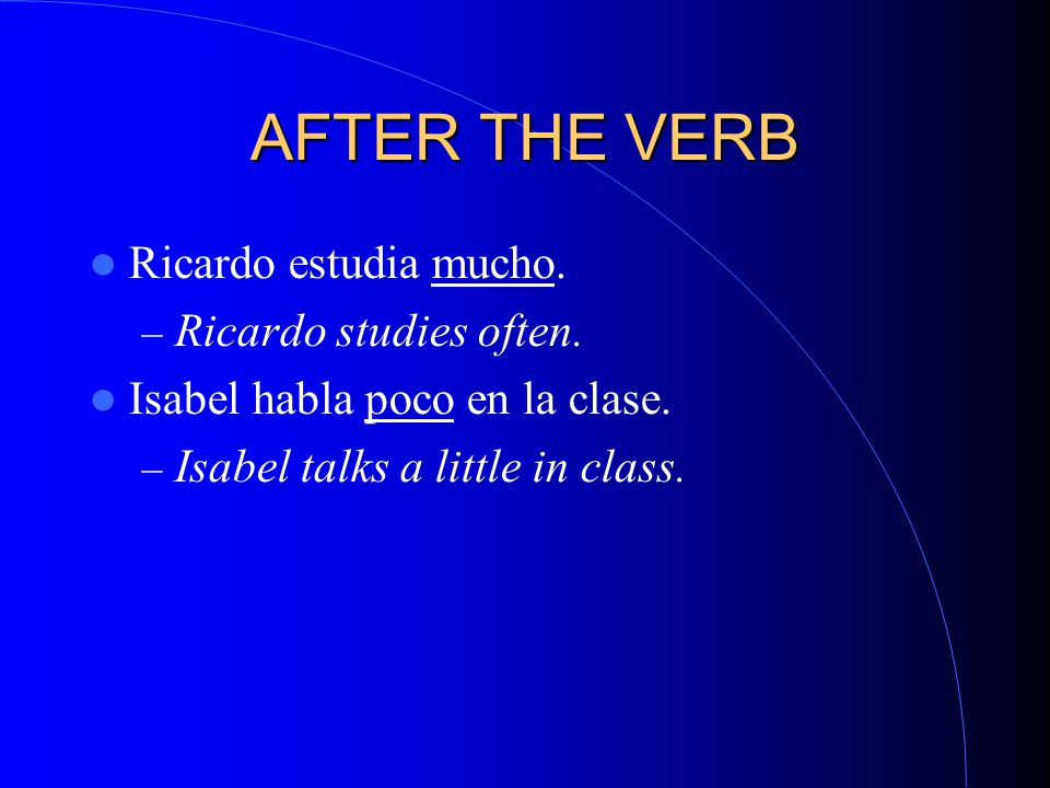 AFTER THE VERB Ricardo estudia mucho. – Ricardo studies often.