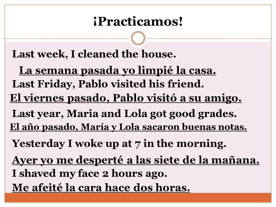 ¡Practicamos. Last week, I cleaned the house. Last Friday, Pablo visited his friend.