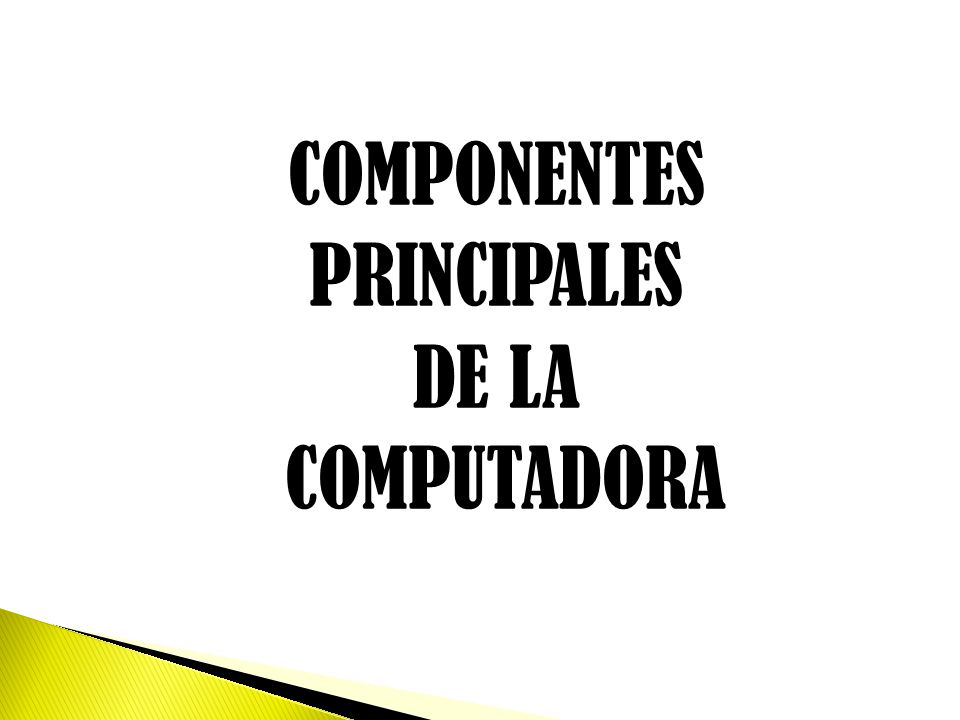 COMPONENTES PRINCIPALES DE LA COMPUTADORA