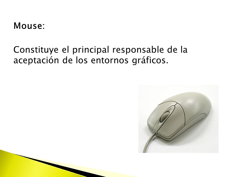 Mouse: Constituye el principal responsable de la aceptación de los entornos gráficos.