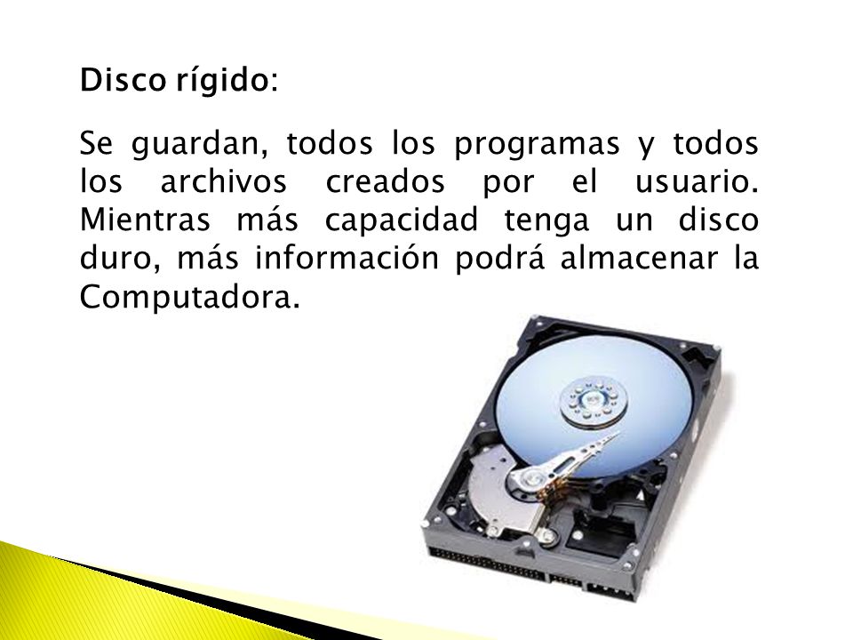 Disco rígido: Se guardan, todos los programas y todos los archivos creados por el usuario.