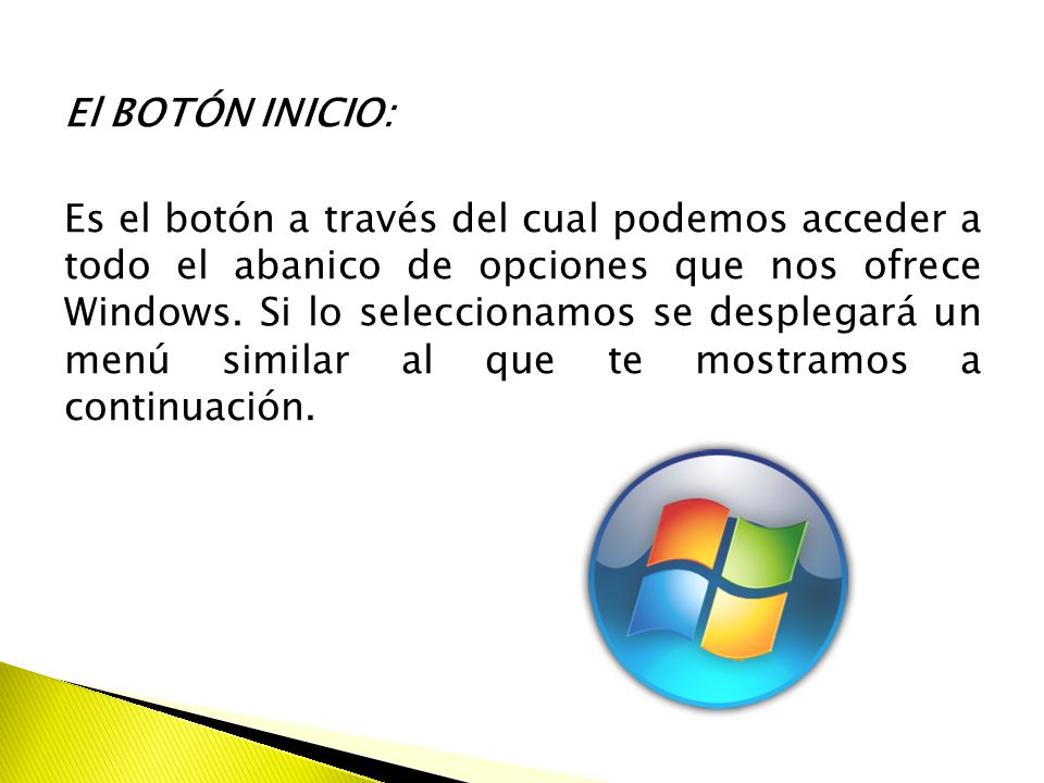 El BOTÓN INICIO: Es el botón a través del cual podemos acceder a todo el abanico de opciones que nos ofrece Windows.