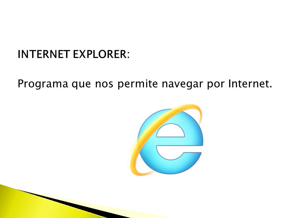 INTERNET EXPLORER: Programa que nos permite navegar por Internet.