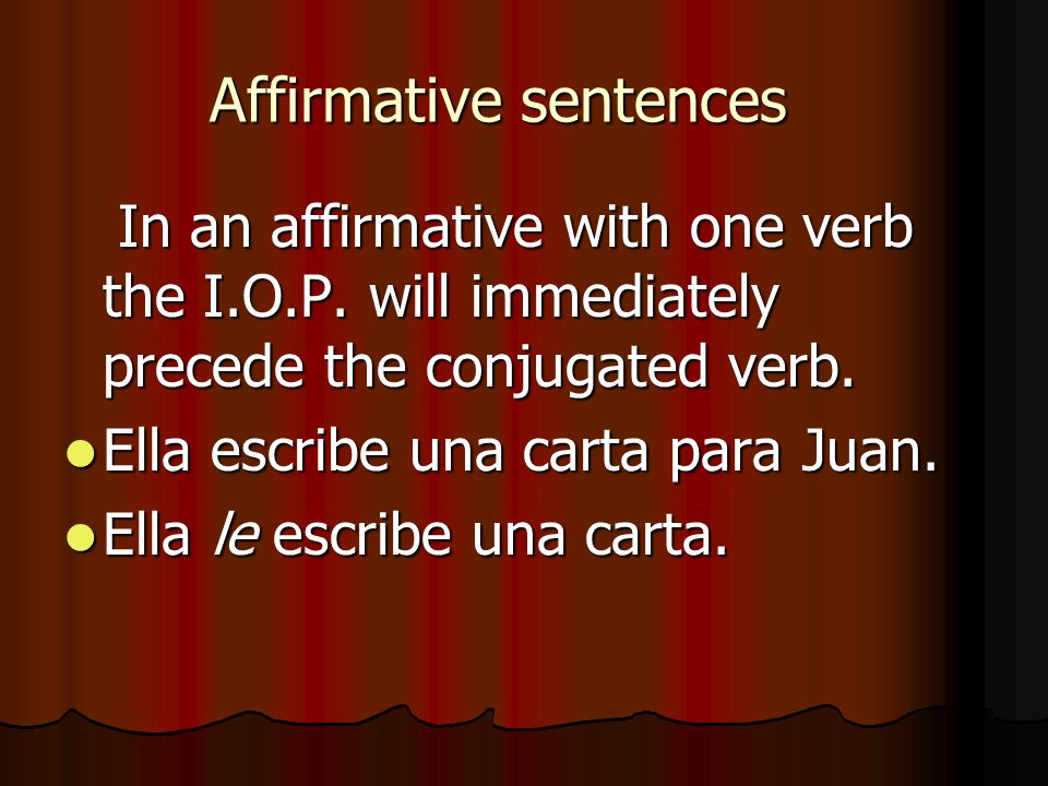Affirmative sentences In an affirmative with one verb the I.O.P.