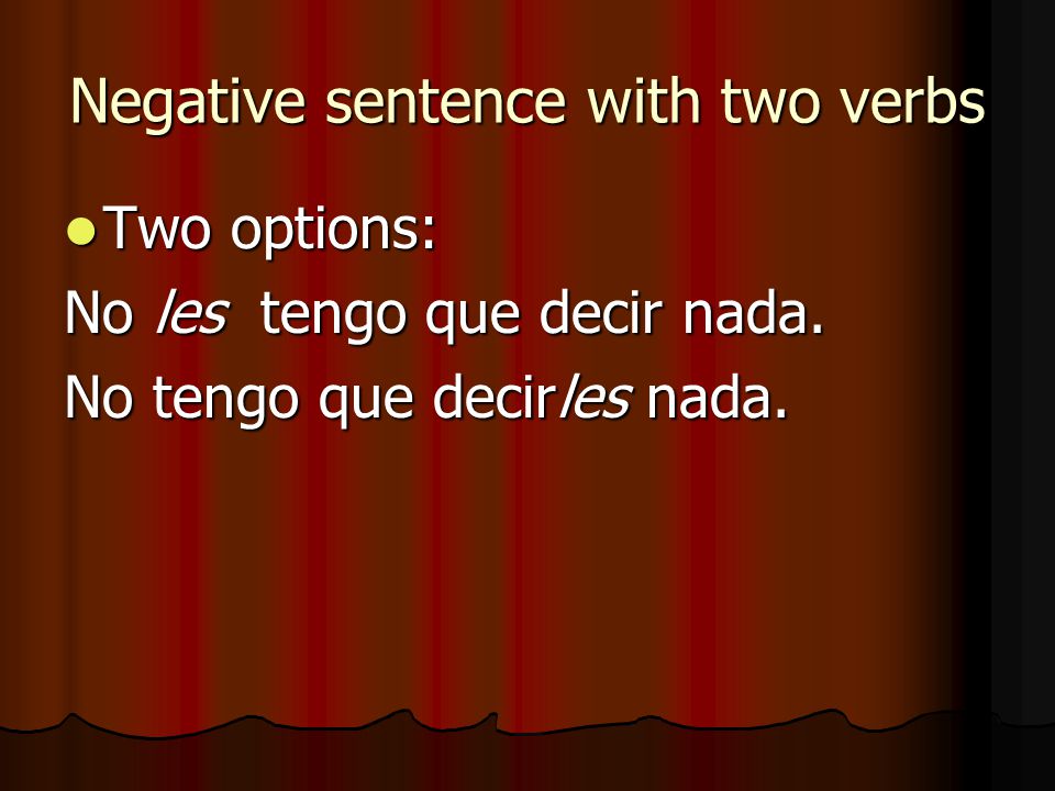 Negative sentence with two verbs Two options: Two options: No les tengo que decir nada.