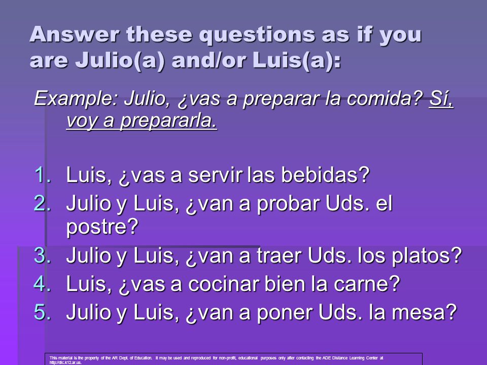 Answer these questions as if you are Julio(a) and/or Luis(a): Example: Julio, ¿vas a preparar la comida.