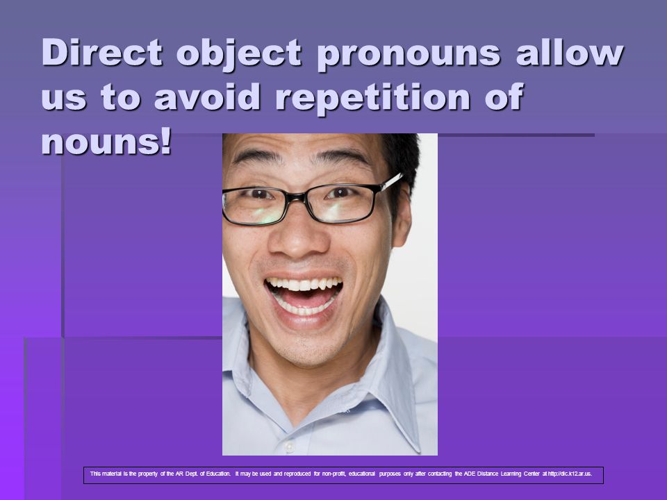 Direct object pronouns allow us to avoid repetition of nouns.
