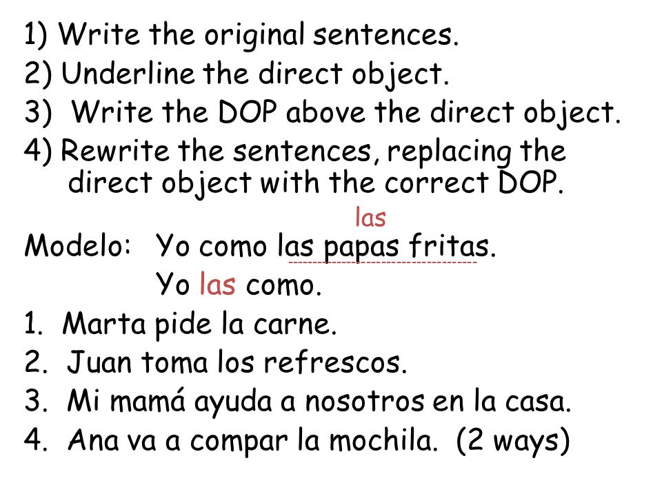1) Write the original sentences. 2) Underline the direct object.