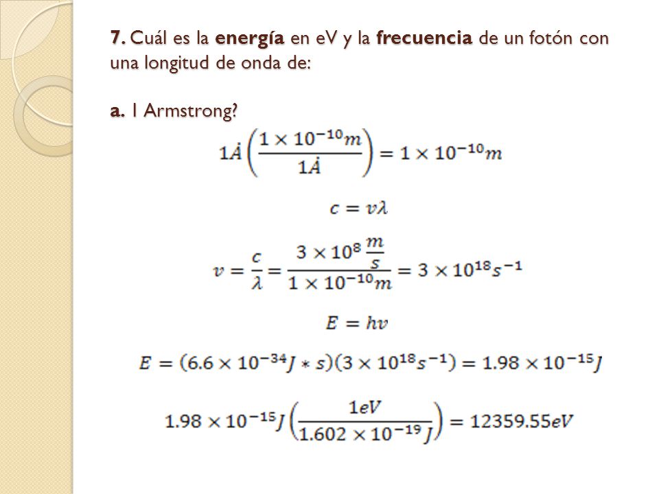 7. Cuál es la energía en eV y la frecuencia de un fotón con una longitud de onda de: a.