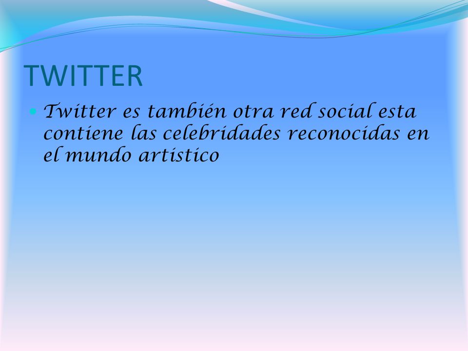 TWITTER Twitter es también otra red social esta contiene las celebridades reconocidas en el mundo artistico