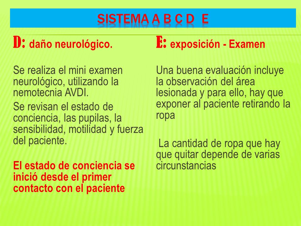 D: daño neurológico. Se realiza el mini examen neurológico, utilizando la nemotecnia AVDI.