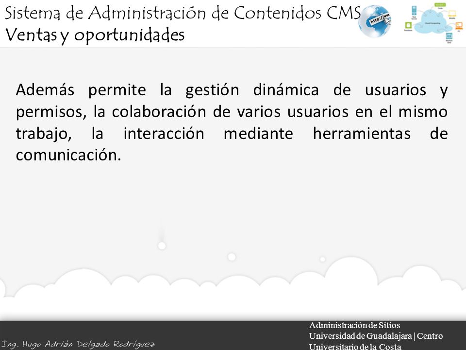 Administración de Sitios Universidad de Guadalajara | Centro Universitario de la Costa Además permite la gestión dinámica de usuarios y permisos, la colaboración de varios usuarios en el mismo trabajo, la interacción mediante herramientas de comunicación.