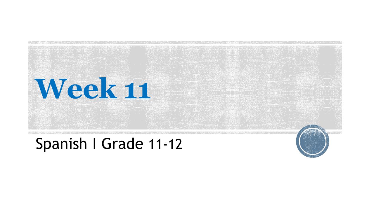 Week 11 Spanish I Grade 11-12