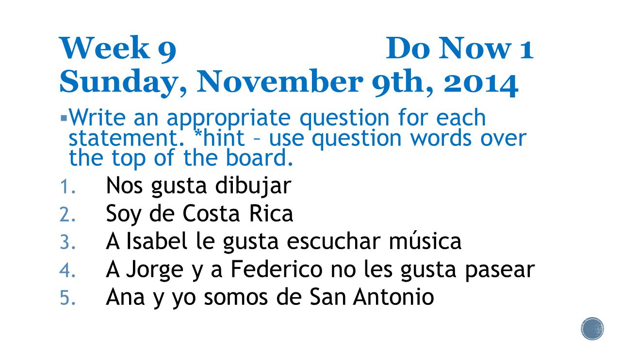 Week 9Do Now 1 Sunday, November 9th, 2014  Write an appropriate question for each statement.