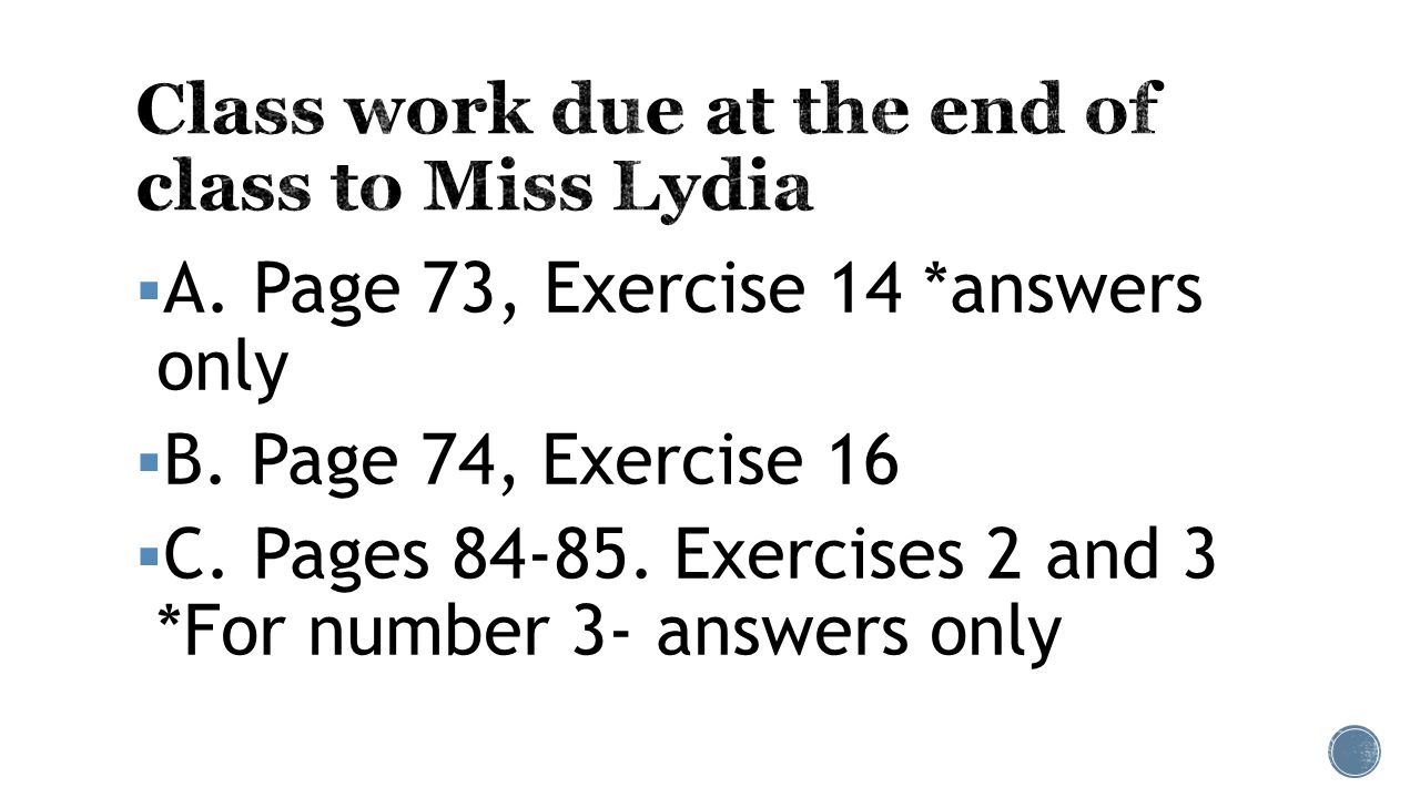  A. Page 73, Exercise 14 *answers only  B. Page 74, Exercise 16  C.