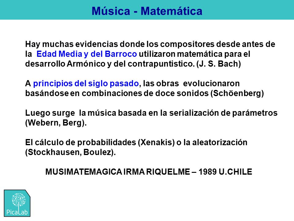 Música - Matemática Hay muchas evidencias donde los compositores desde antes de la Edad Media y del Barroco utilizaron matemática para el desarrollo Armónico y del contrapuntistico.